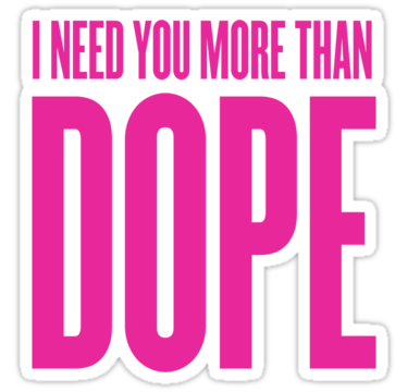 I need more than dope sticker