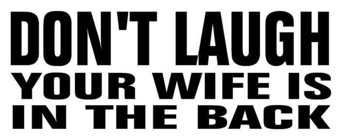 Dont Laugh Your Wife is In The Back Vinyl Car Decal