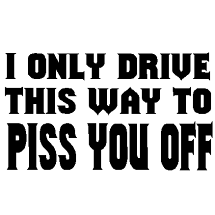 I only drive to piss off car decal funny auto decal