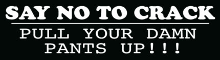 Say No To Crack Pull Your Damn Pants Up!!! Bumper Sticker