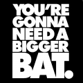 Your Gonna Need A Bigger Bat sticker