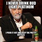 Bud Light Platinum I Pour it out and keep the pretty bottles