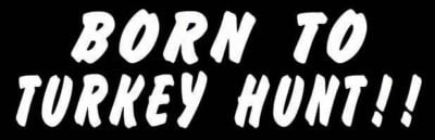 Born to Turkey Hunt Vinyl Hunting Sticker
