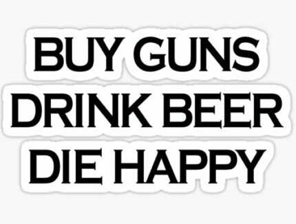 BUY GUNS DRINK BEER DIE HAPPY STICKER