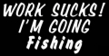 Work Sucks I'm Going Fishing Vinyl Fishing Sticker
