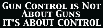 Gun Control Is Not About Guns It's About Control Bumper Sticker