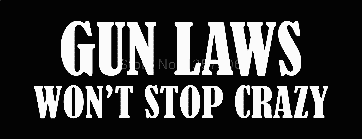 gun laws wont stop crazy