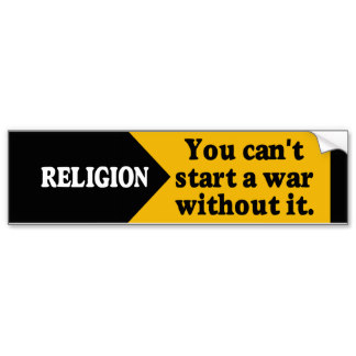 religion you cant start a war without it bumper sticker