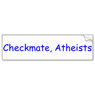 checkmate atheists bumper sticker
