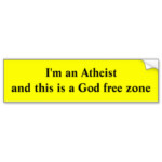 im an atheist and this is a god free zone bumper sticker