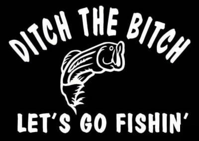 Ditch the Bitch Let's Go Fishing Vinyl Hunting Decal
